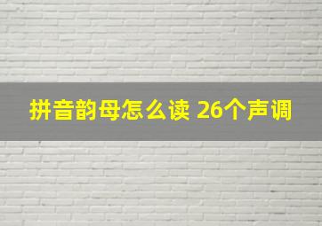 拼音韵母怎么读 26个声调